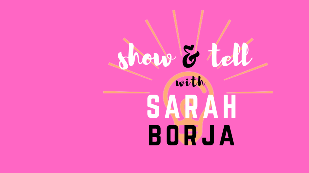 show and tell with Sarah Borja